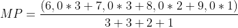 MP=\frac{\left (6,0*3+7,0*3+8,0*2+9,0*1 \right )}{3+3+2+1}